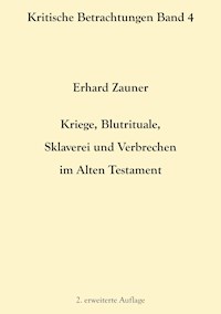 Kriege, Blutrituale, Sklaverei und Verbrechen im Alten Testament - Erhard Zauner - E-Book