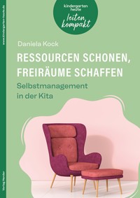 Ressourcen schonen, Freiräume schaffen. Selbstmanagement in der Kita - Daniela Kock - E-Book