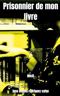 Prisonnier de mon livre - Jose Miguel Rodriguez Calvo - E-Book