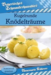 Kugelrunde Knödelträume - Annemarie Köllerer - E-Book
