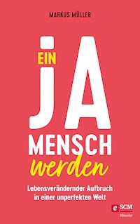 Ein Ja-Mensch werden - Markus Müller - E-Book