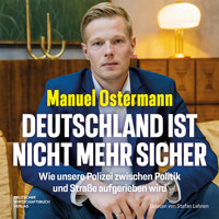 Deutschland ist nicht mehr sicher - Wie unsere Polizei zwischen Politik und Straße aufgerieben wird (Ungekürzt) - Manuel Ostermann - Hörbuch