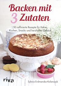 Backen mit 3 Zutaten - Sylwia Erdmanska-Kolanczyk - E-Book