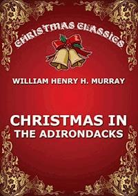 Christmas In The Adirondacks - William Henry H. Murray - E-Book