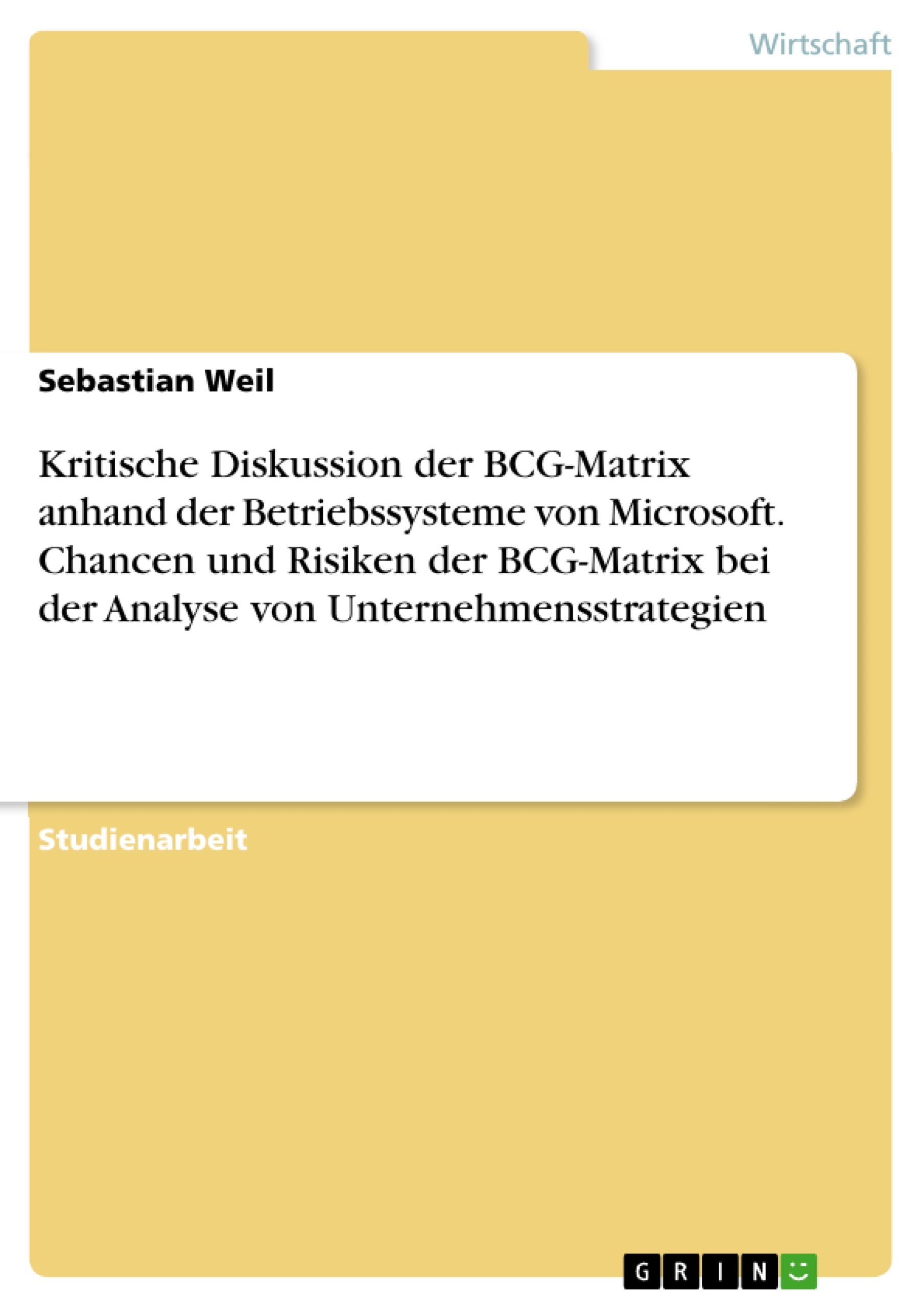 Kritische Diskussion der BCG-Matrix anhand der Betriebssysteme von Microsoft. Chancen und Risiken der BCG-Matrix bei der Analyse von Unternehmensstrategien - Sebastian Weil - E-Book