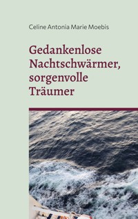 Gedankenlose Nachtschwärmer, sorgenvolle Träumer - Celine Antonia Marie Moebis - E-Book
