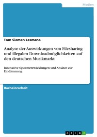 Analyse der Auswirkungen von Filesharing und illegalen Downloadmöglichkeiten auf den deutschen Musikmarkt - Tom Siemen Lesmana - E-Book