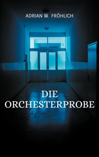 Die Orchesterprobe - Adrian W. Fröhlich - E-Book