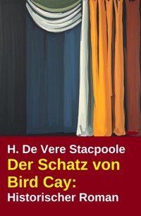 Der Schatz von Bird Cay: Historischer Roman - H. de Vere Stacpoole - kostenlos E-Book