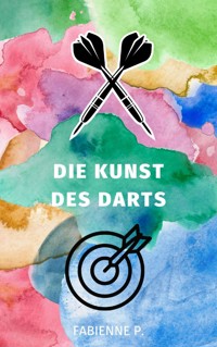 Die Kunst des Darts - Fabienne P. - E-Book