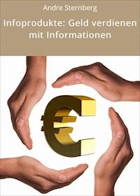 Infoprodukte: Geld verdienen mit Informationen - Andre Sternberg - E-Book