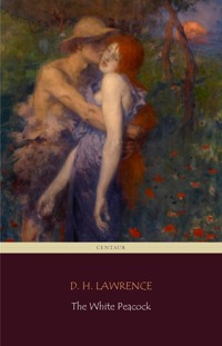 The White Peacock (Centaur Classics) - D. H. Lawrence - E-Book