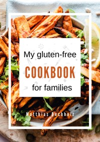 My gluten-free cookbook for families - Matthias Buchholz - E-Book