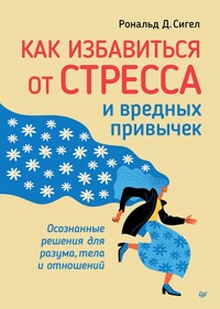 Как избавиться от стресса и вредных привычек - Рональд Д. Сигел - E-Book