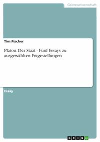 Platon: Der Staat - Fünf Essays zu ausgewählten Fragestellungen - Tim Fischer - kostenlos E-Book