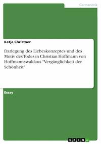 Darlegung des Liebeskonzeptes und des Motiv des Todes in Christian Hoffmann von Hoffmannswaldaus "Vergänglichkeit der Schönheit" - Katja Christner - E-Book