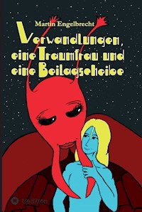 Verwandlungen, eine Traumfrau und eine Beilagscheibe - Martin Engelbrecht - E-Book