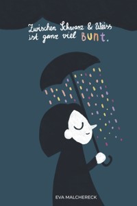Zwischen Schwarz und Weiss ist ganz viel Bunt - Eva Malchereck - kostenlos E-Book