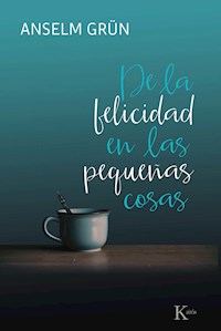 De la felicidad en las pequeñas cosas - Anselm Grün - E-Book