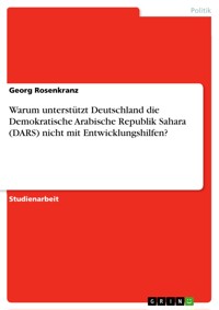 Warum unterstützt Deutschland die Demokratische Arabische Republik Sahara (DARS) nicht mit Entwicklungshilfen? - Georg Rosenkranz - E-Book