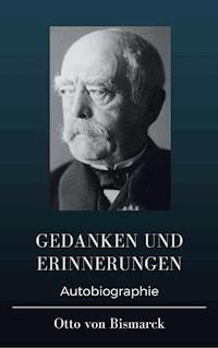 Otto von Bismarck  - Gedanken und Erinnerungen - Otto von Bismarck - E-Book