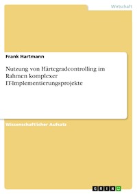 Nutzung von Härtegradcontrolling im Rahmen komplexer IT-Implementierungsprojekte - Frank Hartmann - E-Book