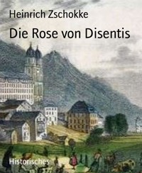 Die Rose von Disentis - Heinrich Zschokke - E-Book