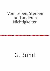 Vom Leben, Sterben und anderen Nichtigkeiten - G. Buhrt - E-Book