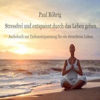 Stressfrei und entspannt durch das Leben gehen. - Paul Röhrig - Hörbuch