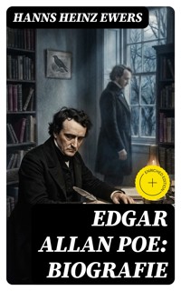 Edgar Allan Poe: Biografie - Hanns Heinz Ewers - E-Book