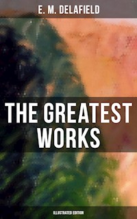 The Greatest Works of E. M. Delafield (Illustrated Edition) - E. M. Delafield - E-Book