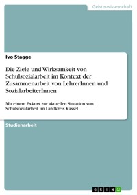 Die Ziele und Wirksamkeit von Schulsozialarbeit im Kontext der Zusammenarbeit von LehrerInnen und SozialarbeiterInnen - Ivo Stagge - E-Book