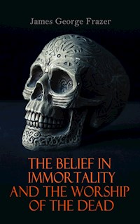 The Belief in Immortality and the Worship of the Dead - James George Frazer - E-Book