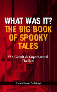 WHAT WAS IT? THE BIG BOOK OF SPOOKY TALES – 55+ Occult & Supernatural Thrillers (Horror Classics Anthology) - Nathaniel Hawthorne - E-Book