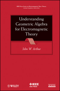 Understanding Geometric Algebra for Electromagnetic Theory - John W. Arthur - E-Book