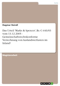 Das Urteil 'Marks & Spencer', Rs. C-446/03 vom 13.12.2005 - Gemeinschaftsrechtskonforme Verrechnung von Auslandsverlusten im Inland? - Dagmar Reindl - kostenlos E-Book