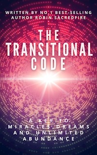 The Transitional Code: A Key to Miracles, Dreams and Unlimited Abundance - Robin Sacredfire - E-Book