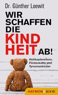Wir schaffen die Kindheit ab! - Günther Loewit - E-Book