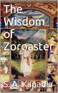 The Wisdom of Zoroaster - S.A. Kapadia - E-Book