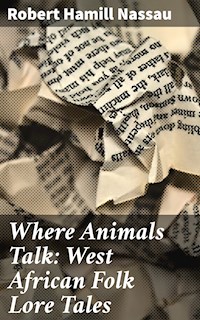 Where Animals Talk: West African Folk Lore Tales - Robert Hamill Nassau - E-Book
