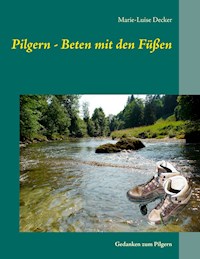 Pilgern - Beten mit den Füßen - Marie-Luise Decker - E-Book