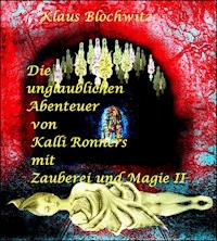 Die unglaublichen Abenteuer von Kalli Ronners mit Zauberei und Magie II - Klaus Blochwitz - E-Book