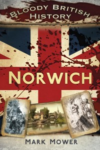 Bloody British History: Norwich - Mark Mower - E-Book