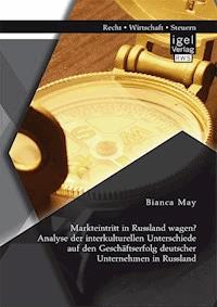 Markteintritt in Russland wagen? Analyse der interkulturellen Unterschiede auf den Geschäftserfolg deutscher Unternehmen in Russland - Bianca May - E-Book