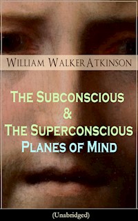 The Subconscious & The Superconscious Planes of Mind (Unabridged) - William Walker Atkinson - E-Book