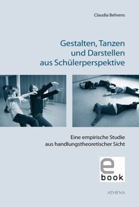 Gestalten, Tanzen und Darstellen aus Schülerperspektive - Claudia Behrens - E-Book