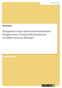 Integration eines datenschutzkonformen Imageservers. Projektdokumentation Certified Systems Manager -  - E-Book
