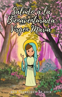 Saludo a la Bienaventurada Virgen María - San Francisco de Asis - kostenlos E-Book