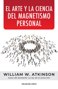 El arte y la ciencia del magnetismo personal - William W. Atkinson - E-Book