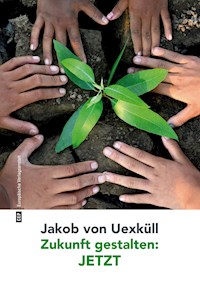 Zukunft gestalten: JETZT - Jakob von Uexküll - E-Book